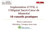 Pierre Lamoureux Président, Octopus-itsm.com Implantation dITIL à lHôpital Sacré-Cœur de Montréal 10 conseils pratiques.