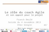 Merci à nos sponsors Le rôle du coach Agile et son apport pour le projet Franck Beulé Soirée du 4 novembre 2013 Chez Google 45.