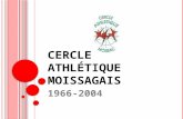 C ERCLE A THLÉTIQUE M OISSAGAIS 1966-2004. S AISON 1966-1967 Le nombre de licenciés se situe autour de 40. Le CAM compte 3 équipes qui jouent à Montebello.