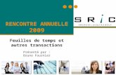 RENCONTRE ANNUELLE 2009 Feuilles de temps et autres transactions Présenté par : Bruno Fournier.