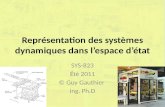 Représentation des systèmes dynamiques dans lespace détat SYS-823 Été 2011 © Guy Gauthier ing. Ph.D.