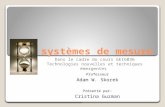 Les systèmes de mesure Dans le cadre du cours GEI6036 Technologies nouvelles et techniques émergentes Professeur Adam W. Skorek Présenté par: Cristina.