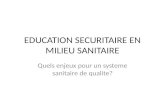 EDUCATION SECURITAIRE EN MILIEU SANITAIRE Quels enjeux pour un systeme sanitaire de qualite?