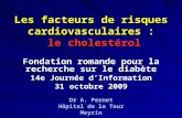 Les facteurs de risques cardiovasculaires : le cholestérol Fondation romande pour la recherche sur le diabète 14e Journée dInformation 31 octobre 2009.