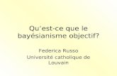 Quest-ce que le bayésianisme objectif? Federica Russo Université catholique de Louvain.
