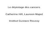 Le dépistage des cancers Catherine Hill, Laureen Majed Institut Gustave Roussy.