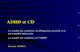 ADHD et CD Le trouble des conduites, la délinquance juvénile et la personnalité antisociale Le trouble des conduites et lADHD Erasme 10/2003.
