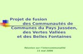Projet de fusion des Communautés de Communes du Pays Jusséen, des Vertes Vallées et des Belles Fontaines Réunion sur lintercommunalité 11 mai 2006.