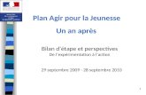 1 Plan Agir pour la Jeunesse Un an après Bilan détape et perspectives De lexpérimentation à laction 29 septembre 2009 - 28 septembre 2010.