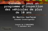 Coroner: pour un programme dinspection des véhicules de plus de 10 ans Dr Martin Sanfaçon Coroner-investigateur Congrès de lASMAVERMEQ 6 septembre 2013.