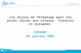 Les enjeux de Télépéage pour les poids lourds aux niveaux français et européen COFHUAT 23 janvier 2007.