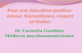 Dr Cornelia Gauthier Médecin psychosomaticienne. Pour une éducation positive: Amour, bienveillance, respect et limites 2 ème partie.