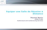 Equiper une Salle de Réunion à Distance Thomas Baron CERN-IT-UDS Audiovisual and Conferencing Services.