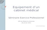 Equipement dun cabinet médical Séminaire Exercice Professionnel DES de Médecine Générale 26 janvier 2012 Laurène Millet-Malingrey.