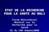 ETAT DE LA RECHERCHE POUR LA SANTE AU MALI Forum Ministériel Mondial sur la Recherche pour la Santé CE du CNO Bamako2008.