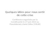 Quelques idées pour nous sortir de cette crise Conférence organisée par la Constituante le 27 juin 2013 au Pianofabriek à Saint Gilles (19h30)