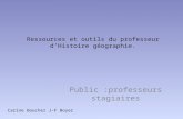 Ressources et outils du professeur dHistoire géographie. Public :professeurs stagiaires Carine Boucher J-F Boyer.