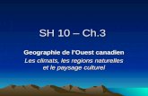 SH 10 – Ch.3 Geographie de lOuest canadien Les climats, les regions naturelles et le paysage culturel.