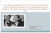 « Le Management est lart dassocier le cadre et les facteurs humains. Un management qui respire, favorise un esprit déquipe de qualité » 18 septembre 2012,