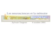 Les neurosciences et la mémoire Sylvain Turgeon 4 octobre 2001.