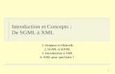 1 Introduction et Concepts : De SGML à XML 1. Origines et Objectifs 2. SGML et HTML 3. Introduction à XML 4. XML pour quoi faire ?