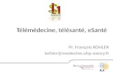 Télémédecine, télésanté, eSanté Pr. François KOHLER kohler@medecine.uhp-nancy.fr.