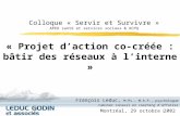 1 Colloque « Servir et Survivre » APER santé et services sociaux & ACPQ « Projet daction co-créée : bâtir des réseaux à linterne » François Leduc, M.Ps.,
