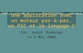 Une application avec un moteur pas-à-pas, un PIC et le langage C Par: André Théberge Le 2 Mai 2006.