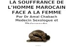 LA SOUFFRANCE DE LHOMME MAROCAIN FACE A LA FEMME Par Dr Amal Chabach Medecin Sexologue et Thérapeute.