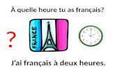 À quelle heure tu as français? ? Jai français à deux heures.