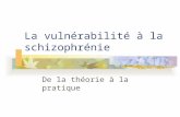 La vulnérabilité à la schizophrénie De la théorie à la pratique.