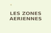 LES ZONES AERIENNES. Les zones à statut particulier ZONES P ZONES R ZONES D Les zones temporaires Les zones européennes Ces zones sont beaucoup utilisées