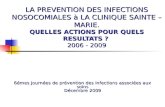 LA PREVENTION DES INFECTIONS NOSOCOMIALES à LA CLINIQUE SAINTE – MARIE. QUELLES ACTIONS POUR QUELS RESULTATS ? 2006 - 2009 6émes Journées de prévention.