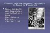 Plaidoyer pour une pédagogie (multimédia) en faveur de lapprenant Donner à lenfant le désir dapprendre et toute méthode sera bonne Jean-Jacques Rousseau,