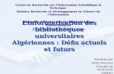 Linformatisation des bibliothèques universitaires Algériennes : Défis actuels et futurs Présenté par Nekri Mounira Chargée de Recherche CERIST Centre de.