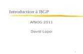 1 Introduction à BGP AfNOG 2011 David Lopoi. 2 IGP Protocoles intérieurs (Interior Gateway Protocol) Utilisés pour gérer le routage au sein dun même organisme.