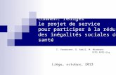 Comment rédiger le projet de service pour participer à la réduction des inégalités sociales de santé Liège, octobre, 2013 C. Vandoorne, G. Absil, M. Miermans.