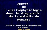 Apport de lélectrophysiologie dans le diagnostic de la maladie de Ménière Service dOtologie et dOto-Neurologie Pr C.Vincent CHRU de LILLE.