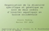 Organisation de la diversité spécifique et génétique au sein de deux ordres d'insectes aquatiques en Suisse occidentale Alexis Reding Master PEP 2010 Supervision.