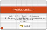 Audrey Bulin- École du Printemps- 1 er Congrès internationnal en management et gestion des projets Gatineau, 29 Mai 2011 1 La gestion de projet 2.0 Un.