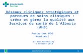 11 Réseaux cliniques stratégiques et parcours de soins cliniques : créer et gérer la qualité aux Services de santé de lAlberta (AHS) Forum des PDG Montréal.