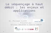 Le séquençage à haut débit : les enjeux et applications Dr. Philippe GLASER Présenté par Olivier SAULNIER & Sabrina VARLET 1.