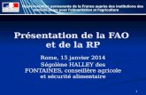 1 Présentation de la FAO et de la RP Rome, 15 janvier 2014 Ségolène HALLEY des FONTAINES, conseillère agricole et sécurité alimentaire.
