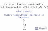 La compilation matérielle et logicielle dEsterel v5 /v7 Gérard Berry Chaire Algorithmes, machines et langages Collège de France Cours 6, 21 mai 2013.