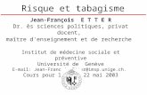 Risque et tabagisme Jean-François E T T E R Dr. ès sciences politiques, privat docent, maître d'enseignement et de recherche Institut de médecine sociale.