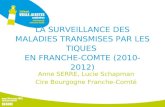 LA SURVEILLANCE DES MALADIES TRANSMISES PAR LES TIQUES EN FRANCHE-COMTE (2010-2012) Anne SERRE, Lucie Schapman Cire Bourgogne Franche-Comté