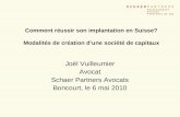 Comment réussir son implantation en Suisse? Modalités de création dune société de capitaux Joël Vuilleumier Avocat Schaer Partners Avocats Boncourt, le.