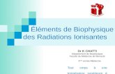 Éléments de Biophysique des Radiations Ionisantes Dr K CHATTI Département de Biophysique Faculté de Médecine de Monastir 2 ème année Médecine Tout corps.