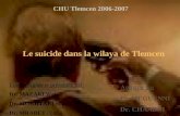 Le suicide dans la wilaya de Tlemcen CHU Tlemcen 2006-2007 Étude réalisée et présentée par: Dr. MAZARI Wafa Dr. MOKHTARI Soraya Dr. MRABET Djanat Assistée.