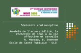 1 Séminaire contraception Au-delà de laccessibilité, la recherche de sens à la vie affective et sexuelle N. Moreau, B. Swennen Ecole de Santé Publique.